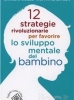 12 strategie rivoluzionarie per favorire lo sviluppo mentale del bambino