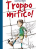 Troppo mitico!